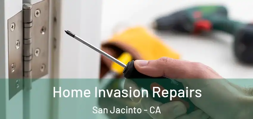  Home Invasion Repairs San Jacinto - CA