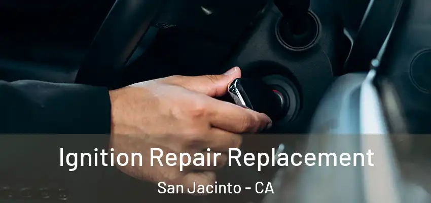 Ignition Repair Replacement San Jacinto - CA